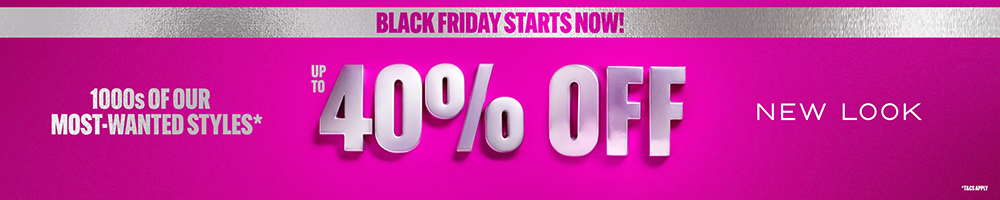 New Look: Black Friday starts now. Up to 40% off 1000s of our most-wanted styles.